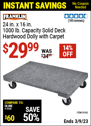 Buy the FRANKLIN 24 in. x 16 in. 1000 lb. Capacity Solid Deck Hardwood Dolly with Carpet (Item 59102) for $29.99, valid through 3/9/2023.