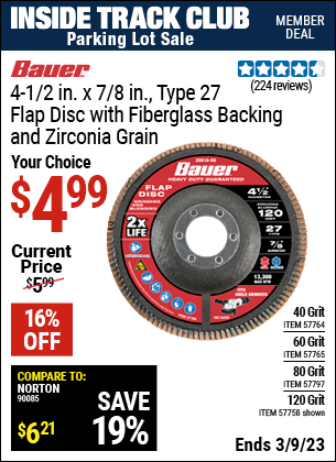 Inside Track Club members can buy the BAUER 4-1/2 in. 120 Grit Zirconia Type 27 Flap Disc (Item 57758/57764/57765/57797) for $4.99, valid through 3/9/2023.