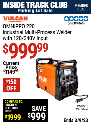 Inside Track Club members can buy the VULCAN OmniPro 220 Industrial Multiprocess Welder With 120/240 Volt Input (Item 57812/63621) for $999.99, valid through 3/9/2023.