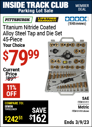 Inside Track Club members can buy the PITTSBURGH Titanium Nitride Coated Alloy Steel SAE Tap & Die Set 45 Pc. (Item 61411) for $79.99, valid through 3/9/2023.