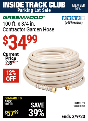 Inside Track Club members can buy the GREENWOOD 3/4 in. x 100 ft. Commercial Duty Garden Hose (Item 63336/61770) for $34.99, valid through 3/9/2023.