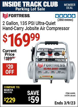 Inside Track Club members can buy the FORTRESS 2 gallon 1.2 HP 135 PSI Ultra Quiet Oil-Free Professional Air Compressor (Item 64596/64688) for $169.99, valid through 3/9/2023.