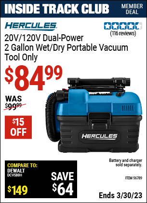 Inside Track Club members can buy the HERCULES 20v/120v Lithium-Ion Dual Power 2 Gallon Wet/Dry Portable Vacuum (Item 56789) for $84.99, valid through 3/30/2023.