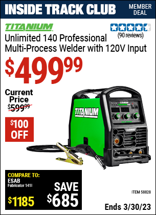 Inside Track Club members can buy the TITANIUM Unlimited 140 Professional Multiprocess Welder with 120V Input (Item 58828) for $499.99, valid through 3/30/2023.