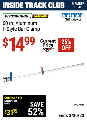 Inside Track Club members can buy the PITTSBURGH 60 in. Aluminum F-Style Bar Clamp (Item 60673) for $14.99, valid through 3/30/2023.