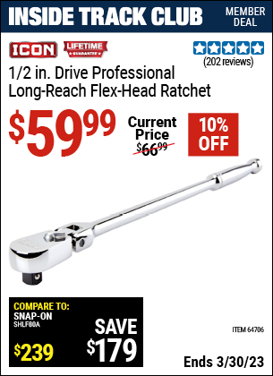 Inside Track Club members can buy the ICON 1/2 in. Drive Professional Long Reach Flex Head Ratchet (Item 64706) for $59.99, valid through 3/30/2023.