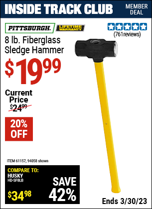 Inside Track Club members can buy the PITTSBURGH 8 lb. Fiberglass Sledge Hammer (Item 94058/61157) for $19.99, valid through 3/30/2023.
