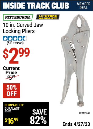 Inside Track Club members can buy the PITTSBURGH 10 in. Curved Jaw Locking Pliers (Item 39640) for $2.99, valid through 4/27/2023.