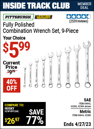 Inside Track Club members can buy the PITTSBURGH Fully Polished SAE Combination Wrench Set 9 Pc. (Item 42304/69043/63282/42305/69044) for $5.99, valid through 4/27/2023.