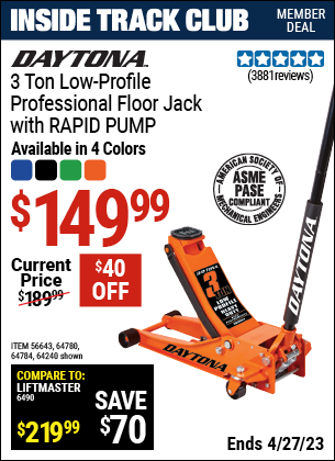 Inside Track Club members can buy the DAYTONA 3 Ton Low Profile Professional Rapid Pump Floor Jack (Item 56643/64240/64780/64784) for $149.99, valid through 4/27/2023.