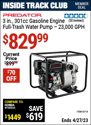 Inside Track Club members can buy the PREDATOR 3 In. 301cc Gasoline Engine Full-Trash Water Pump - 23,000 GPH (Item 56718) for $829.99, valid through 4/27/2023.