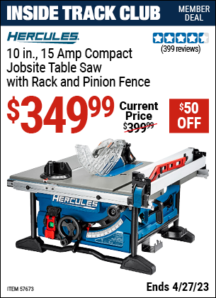 Inside Track Club members can buy the HERCULES 10 in. – 15 Amp Compact Jobsite Table Saw with Rack and Pinion Fence (Item 57673) for $349.99, valid through 4/27/2023.