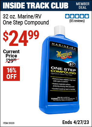 Inside Track Club members can buy the MEGUIAR'S 32 oz. Marine/RV One Step Compound (Item 59339) for $24.99, valid through 4/27/2023.