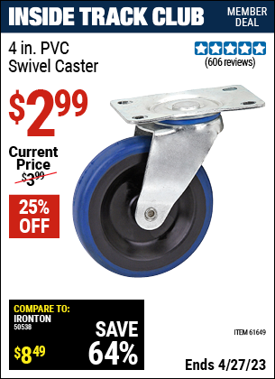Inside Track Club members can buy the 4 in. PVC Heavy Duty Swivel Caster (Item 61649) for $2.99, valid through 4/27/2023.