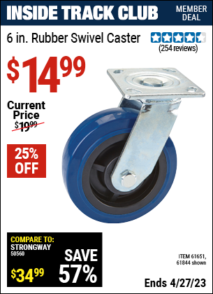 Inside Track Club members can buy the 6 in. Rubber Heavy Duty Swivel Caster (Item 61844/61651) for $14.99, valid through 4/27/2023.