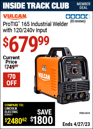 Inside Track Club members can buy the VULCAN ProTIG 165 Industrial Welder with 120/240 Volt Input (Item 63618) for $679.99, valid through 4/27/2023.