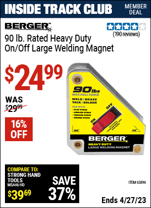 Inside Track Club members can buy the BERGER 90 lbs. Rated 4-3/4 in. Heavy Duty On/Off Large Welding Magnet (Item 63896) for $24.99, valid through 4/27/2023.