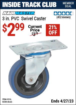 Inside Track Club members can buy the HAUL-MASTER 3 in. PVC Light Duty Swivel Caster (Item 66360/41516) for $2.99, valid through 4/27/2023.