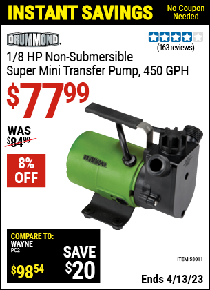 Buy the DRUMMOND 1/8 HP Non-Submersible Super Mini Transfer Pump 450 GPH (Item 58011) for $77.99, valid through 4/13/2023.