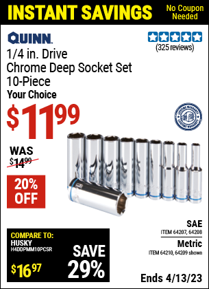 Buy the QUINN 1/4 in. Drive SAE Chrome Deep Socket 10 Pc. (Item 64207/64208/64209/64210) for $11.99, valid through 4/13/2023.