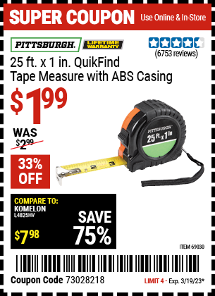 Buy the PITTSBURGH 25 ft. x 1 in. QuikFind Tape Measure with ABS Casing (Item 69030) for $1.99, valid through 3/19/2023.