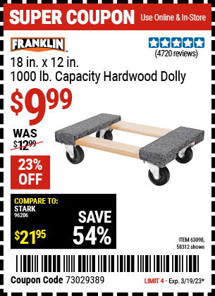 Buy the FRANKLIN 18 in. x 12 in. 1000 lb. Capacity Hardwood Dolly (Item 58312/63098/93888/61899/63095/63096/63097) for $9.99, valid through 3/19/2023.