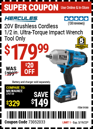 Buy the HERCULES 20V Brushless Cordless 1/2 in. Ultra Torque Impact Wrench (Item 59380) for $179.99, valid through 3/19/2023.