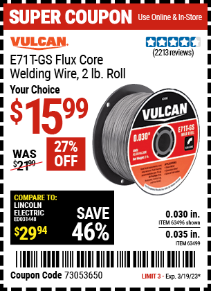 Buy the VULCAN 0.030 in. E71T-GS Flux Core Welding Wire 2.00 lb. Roll (Item 63496/63499) for $15.99, valid through 3/19/2023.