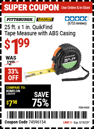 Buy the PITTSBURGH 25 ft. x 1 in. QuikFind Tape Measure with ABS Casing, valid through 3/19/23.