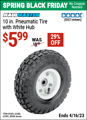 Buy the HAUL-MASTER 10 in. Pneumatic Tire with White Hub (Item 30900/69385/62388/62409) for $5.99, valid through 4/16/2023.