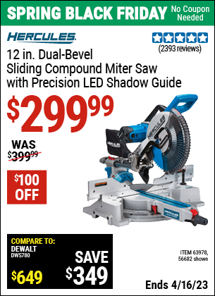 Buy the HERCULES 12 in. Dual-Bevel Sliding Compound Miter Saw with Precision LED Shadow Guide (Item 63978/63978) for $299.99, valid through 4/16/2023.