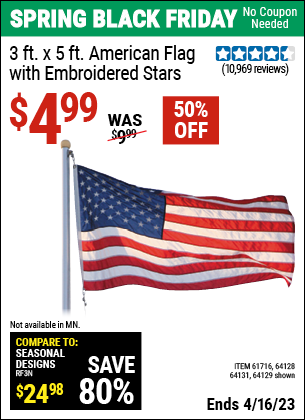 Buy the 3 Ft. X 5 Ft. American Flag With Embroidered Stars (Item 64129/61716/64128/64131) for $4.99, valid through 4/16/2023.