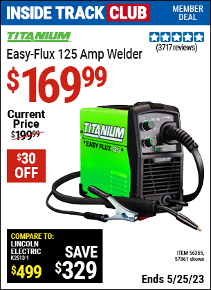 Inside Track Club members can buy the TITANIUM Easy-Flux 125 Amp Welder (Item 57861/56355) for $169.99, valid through 5/25/2023.