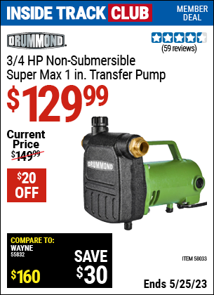 Inside Track Club members can buy the DRUMMOND 3/4 HP Non-Submersible Super Max 1 in. Transfer Pump (Item 58033) for $129.99, valid through 5/25/2023.