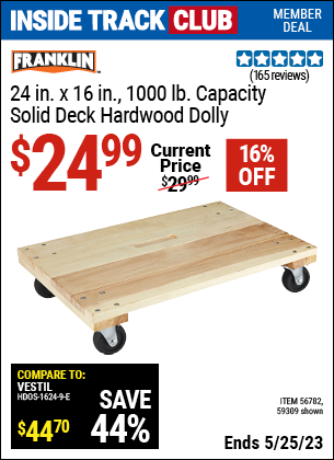 Inside Track Club members can buy the FRANKLIN 24 in. x 16 in. 1000 lb. Capacity Solid Deck Hardwood Dolly (Item 59309/56782) for $24.99, valid through 5/25/2023.