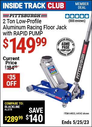 Inside Track Club members can buy the PITTSBURGH AUTOMOTIVE 2 Ton Aluminum Rapid Pump Racing Floor Jack (Item 64542/64833) for $149.99, valid through 5/25/2023.