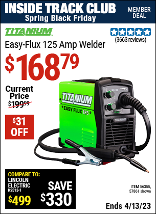 Inside Track Club members can buy the TITANIUM Titanium Easy-Flux 125 Amp Welder (Item 56355/56355) for $168.79, valid through 4/13/2023.