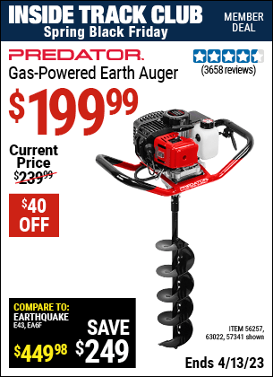 Inside Track Club members can buy the PREDATOR Gas Powered Earth Auger (Item 57341/56257/63022) for $199.99, valid through 4/13/2023.