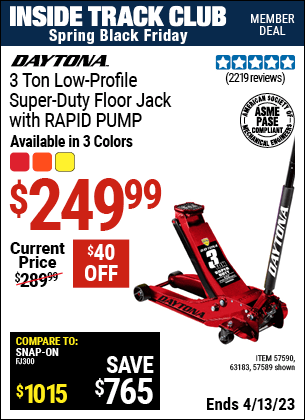 Inside Track Club members can buy the DAYTONA 3 Ton Low Profile Super Duty Rapid Pump Floor Jack (Item 57589/57590/63183) for $249.99, valid through 4/13/2023.