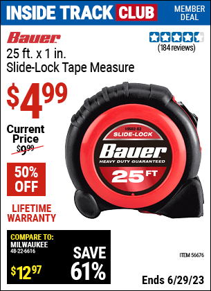 Inside Track Club members can buy the BAUER 25 ft. Slide-Lock Tape Measure (Item 56676) for $4.99, valid through 6/29/2023.