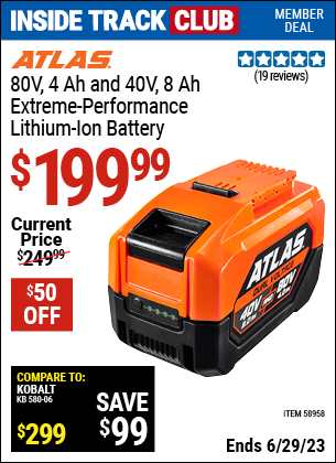Inside Track Club members can buy the ATLAS 80V, 4.0 Ah and 40V, 8.0 Ah Lithium-Ion Battery (Item 58958) for $199.99, valid through 6/29/2023.