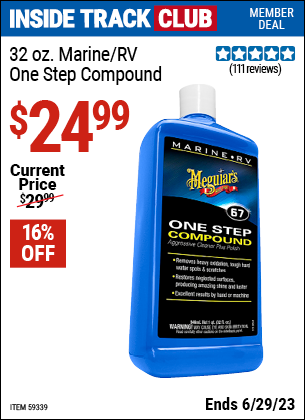 Inside Track Club members can buy the MEGUIAR'S 32 oz. Marine/RV One Step Compound (Item 59339) for $24.99, valid through 6/29/2023.