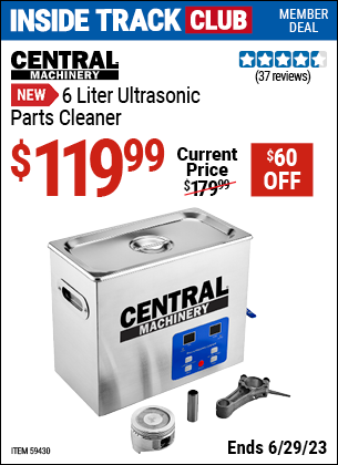 Inside Track Club members can buy the CENTRAL MACHINERY 6 Liter Ultrasonic Parts Cleaner (Item 59430) for $119.99, valid through 6/29/2023.