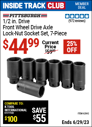 Inside Track Club members can buy the PITTSBURGH AUTOMOTIVE 1/2 in. Drive Front Wheel Drive Axle Lock-Nut Socket Set 7 Pc. (Item 62842) for $44.99, valid through 6/29/2023.