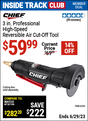 Inside Track Club members can buy the CHIEF 3 in. Professional High-Speed Reversible Air Cut-Off Tool (Item 64239) for $59.99, valid through 6/29/2023.