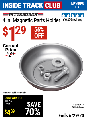Inside Track Club members can buy the PITTSBURGH AUTOMOTIVE 4 in. Magnetic Parts Holder (Item 90566/62535) for $1.29, valid through 6/29/2023.
