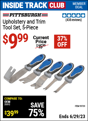 Inside Track Club members can buy the PITTSBURGH AUTOMOTIVE Upholstery and Trim Tool Set 5 Pc. (Item 99739) for $9.99, valid through 6/29/2023.