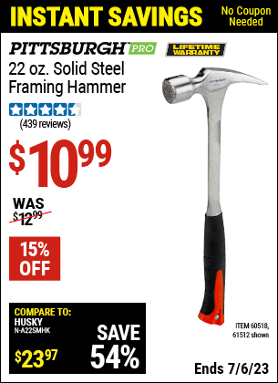 Buy the PITTSBURGH 22 Oz. Solid Steel Framing Hammer (Item 61512/60518) for $10.99, valid through 7/6/2023.