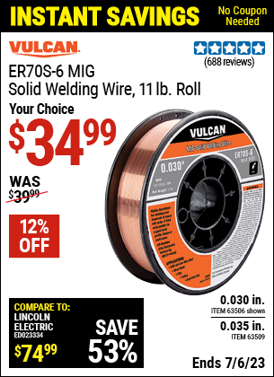 Buy the VULCAN 0.030 in. ER70S-6 MIG Solid Welding Wire 11.00 lb. Roll (Item 63506/63509) for $34.99, valid through 7/6/2023.