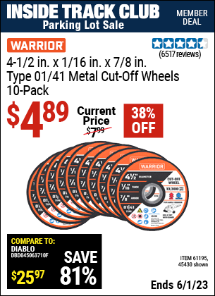 Inside Track Club members can buy the WARRIOR 4-1/2 in. 40 Grit Metal Cut-off Wheel 10 Pk. (Item 45430) for $4.89, valid through 6/1/2023.